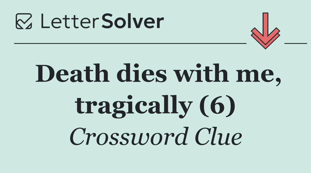 Death dies with me, tragically (6)