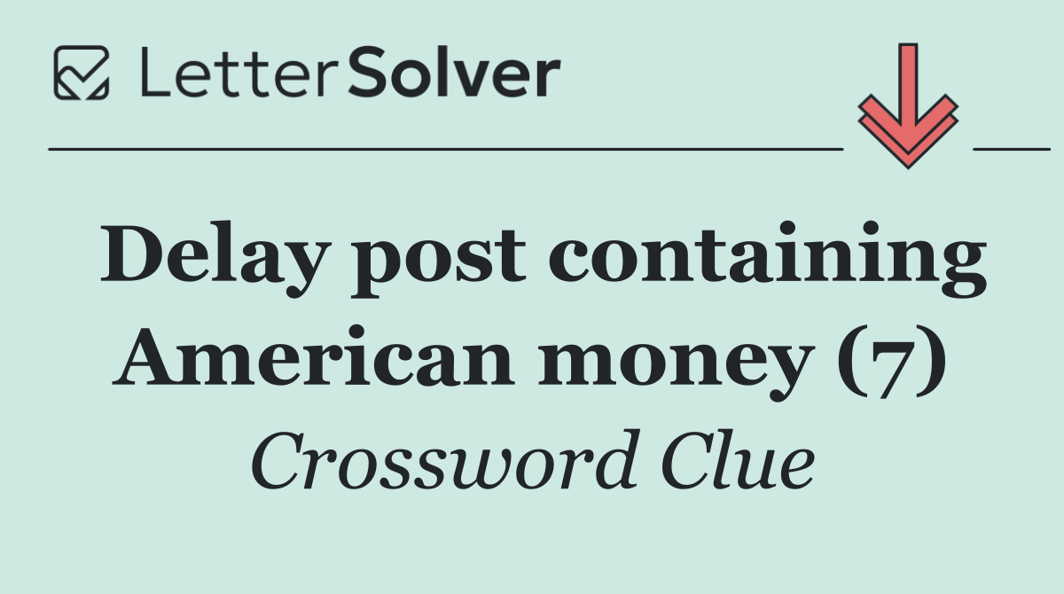 Delay post containing American money (7)
