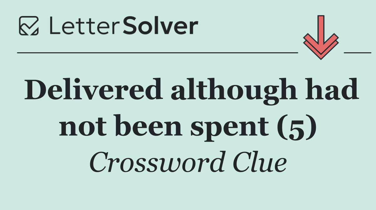 Delivered although had not been spent (5)
