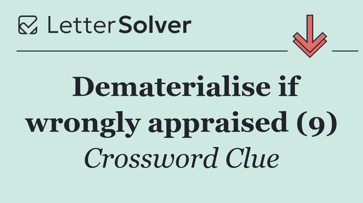 Dematerialise if wrongly appraised (9)