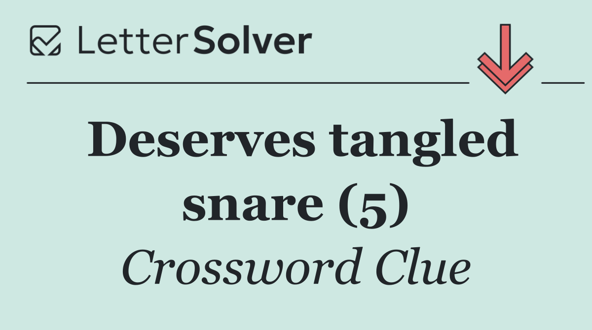Deserves tangled snare (5)
