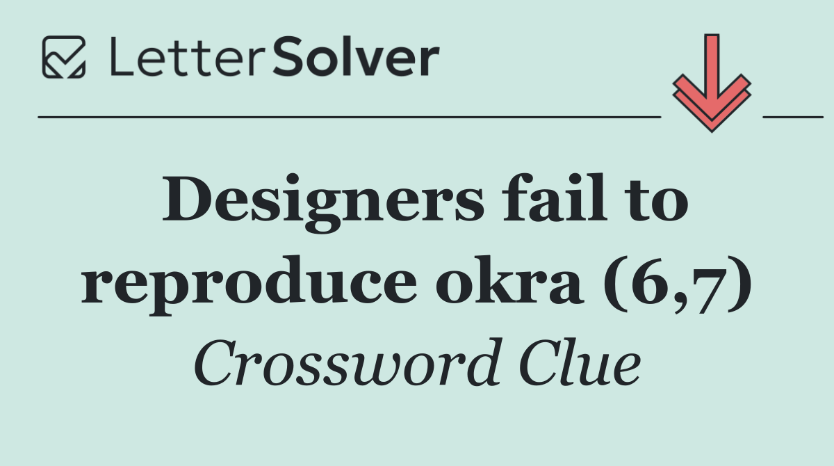 Designers fail to reproduce okra (6,7)