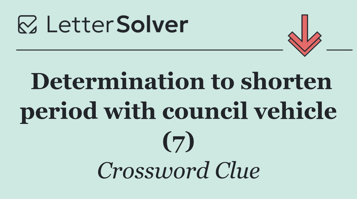 Determination to shorten period with council vehicle (7)