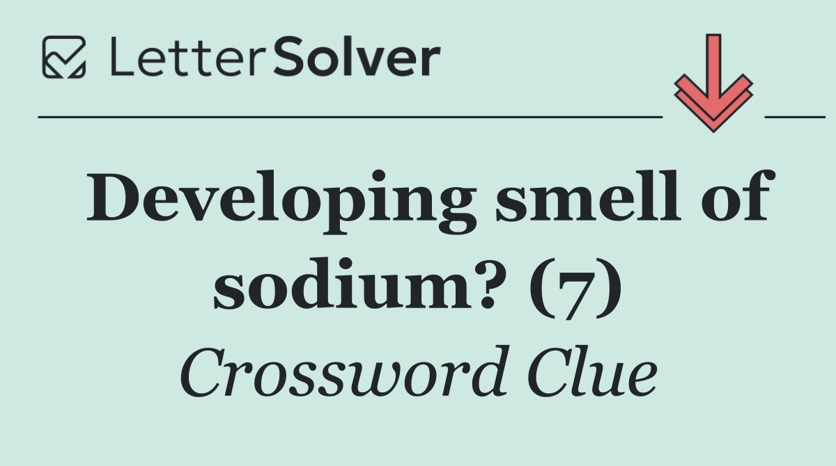 Developing smell of sodium? (7)