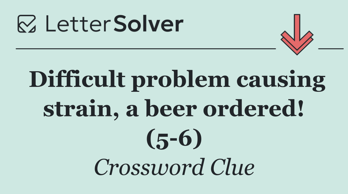 Difficult problem causing strain, a beer ordered! (5 6)