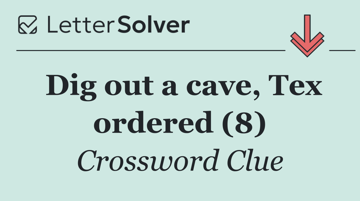 Dig out a cave, Tex ordered (8)