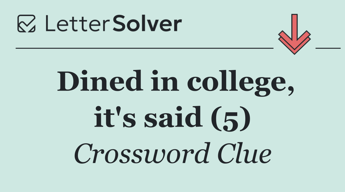 Dined in college, it's said (5)
