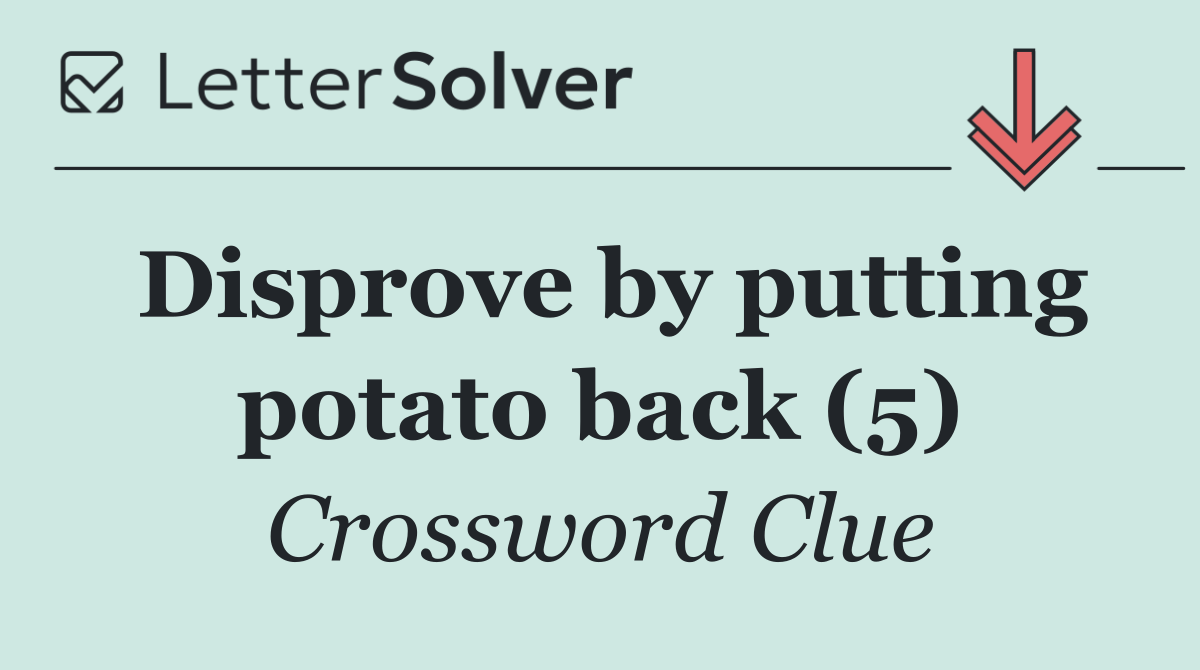 Disprove by putting potato back (5)
