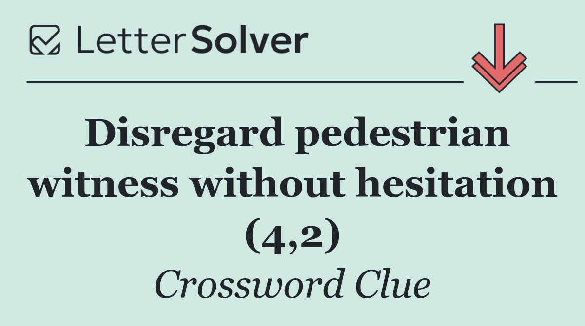Disregard pedestrian witness without hesitation (4,2)