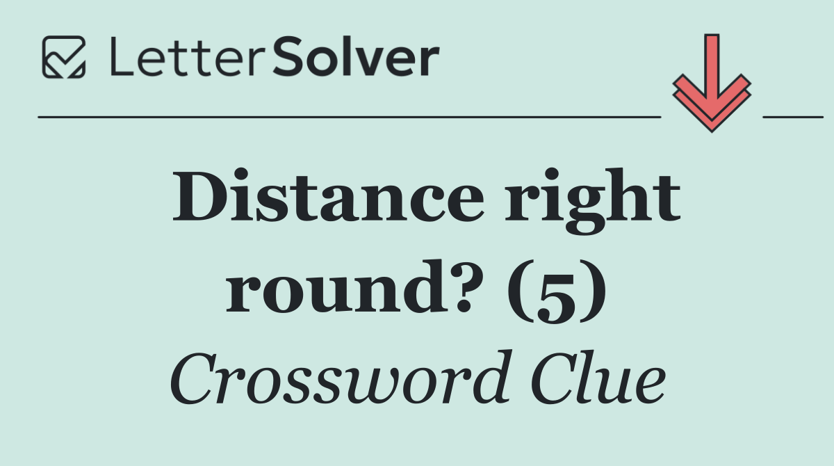 Distance right round? (5)