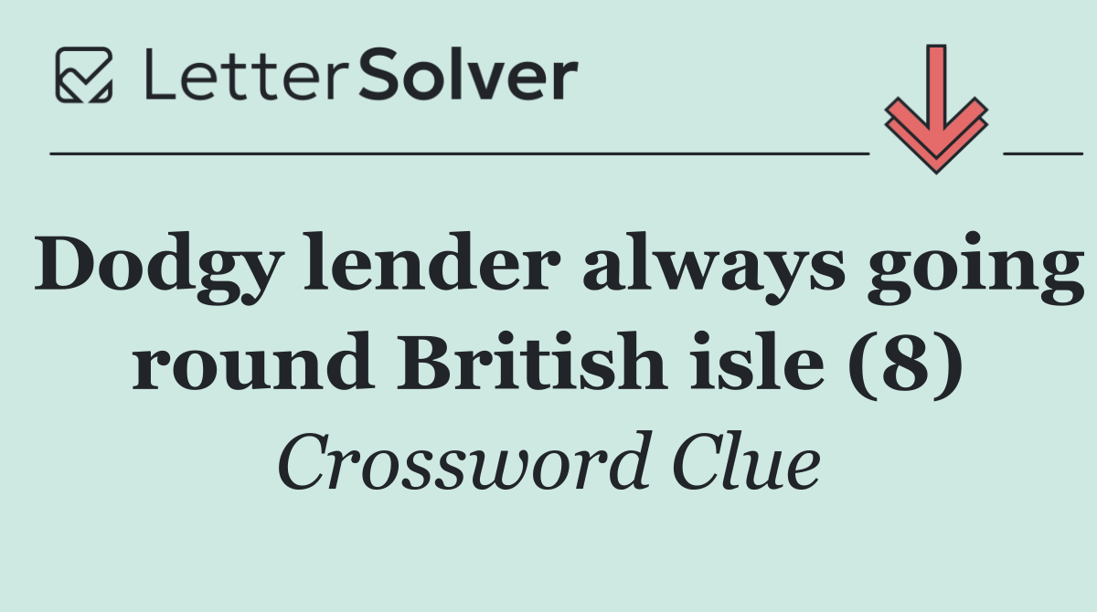 Dodgy lender always going round British isle (8)