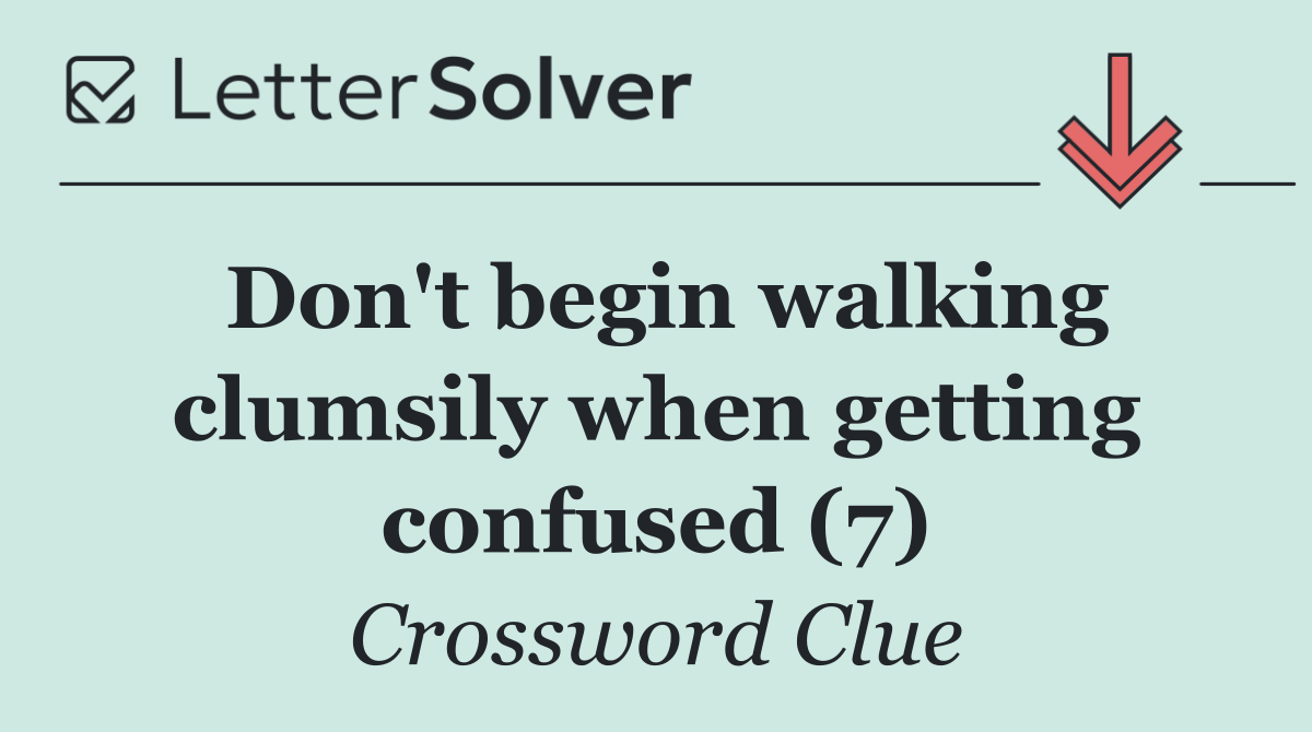 Don't begin walking clumsily when getting confused (7)