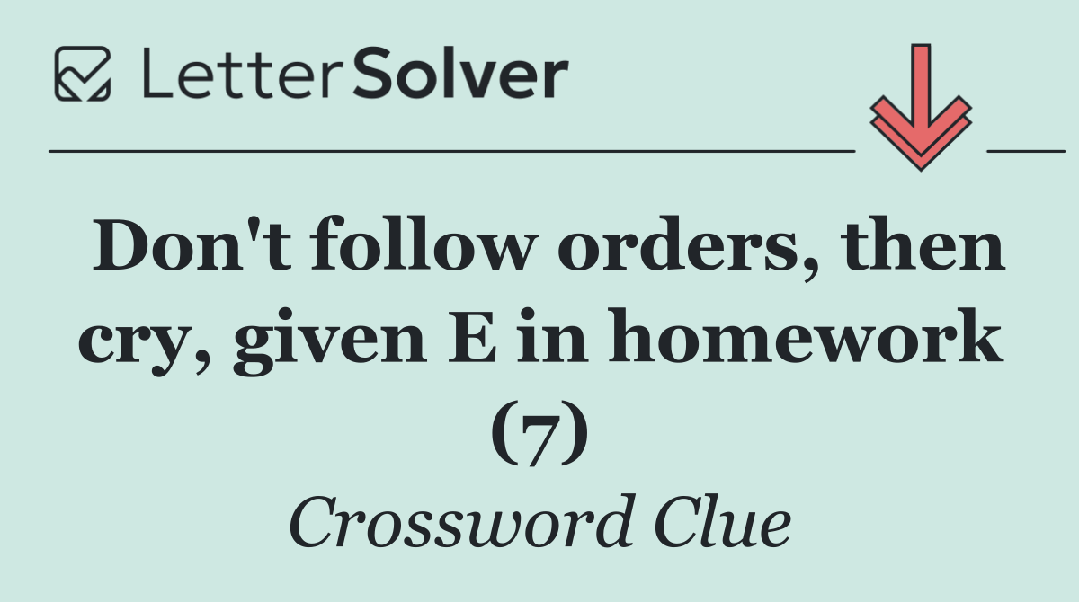 Don't follow orders, then cry, given E in homework (7)