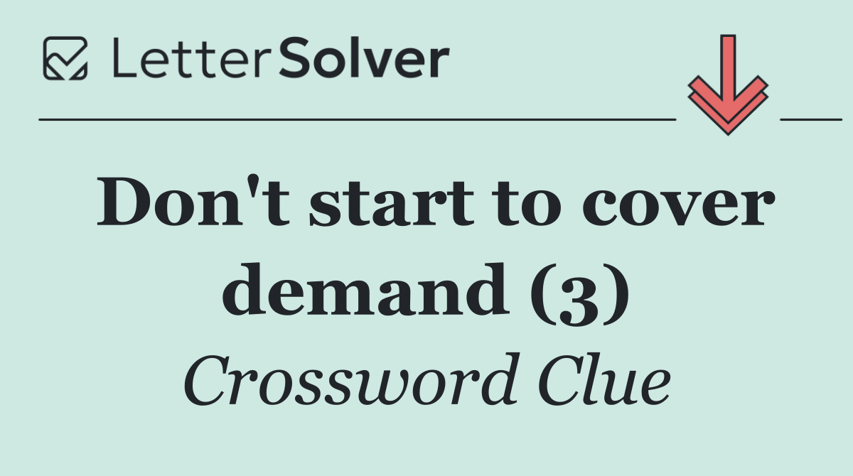 Don't start to cover demand (3)