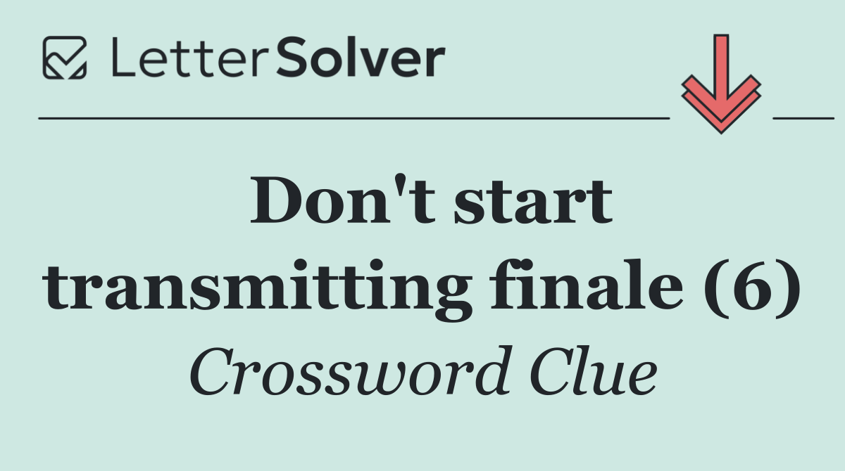 Don't start transmitting finale (6)