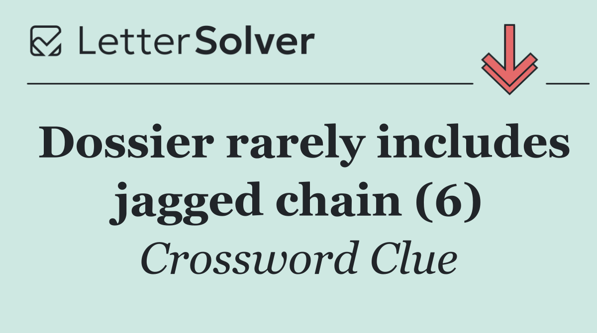 Dossier rarely includes jagged chain (6)