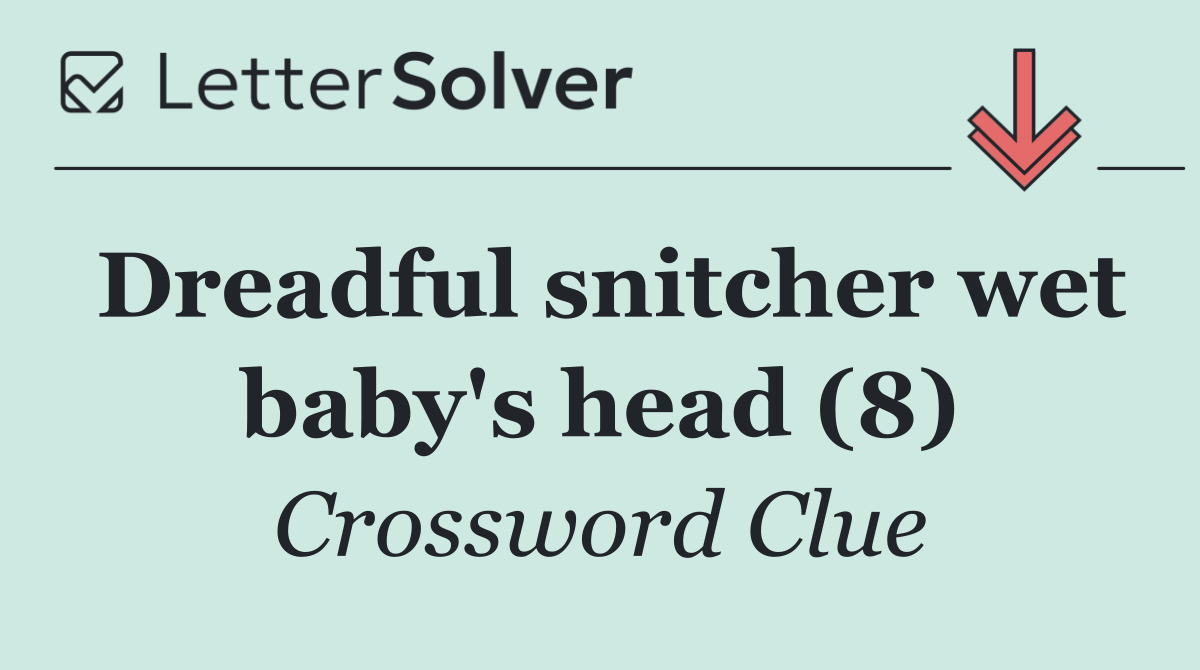 Dreadful snitcher wet baby's head (8)