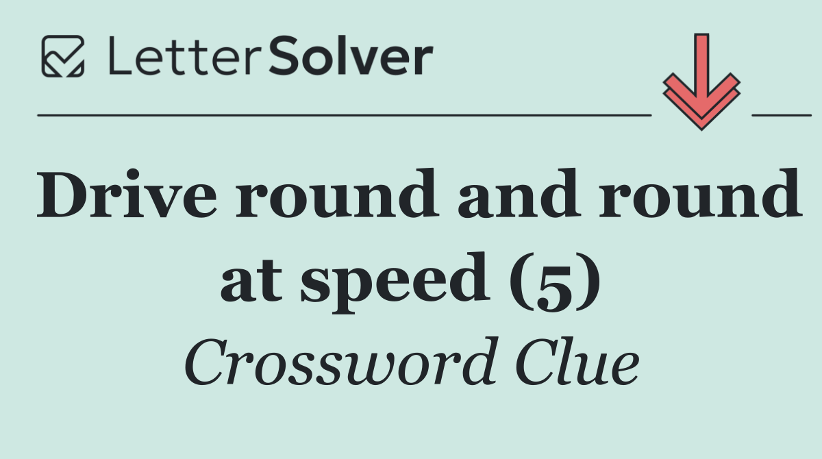 Drive round and round at speed (5)