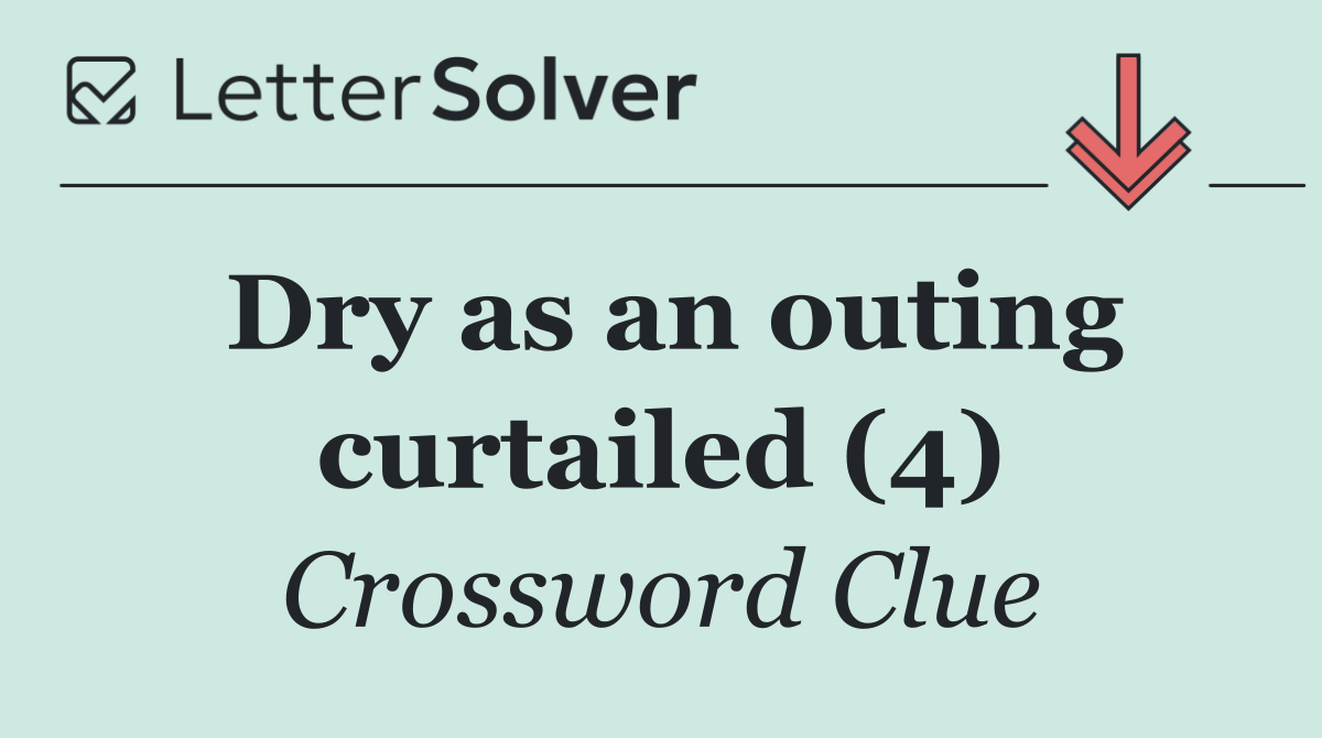 Dry as an outing curtailed (4)
