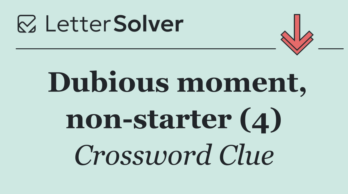Dubious moment, non starter (4)