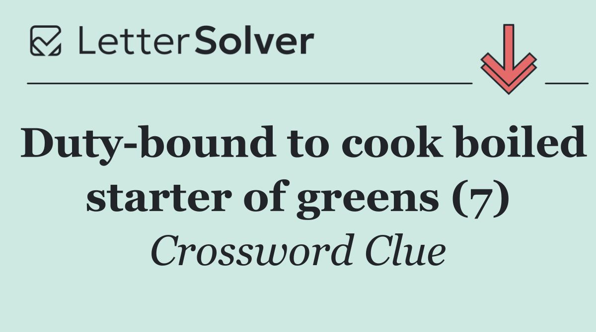 Duty bound to cook boiled starter of greens (7)