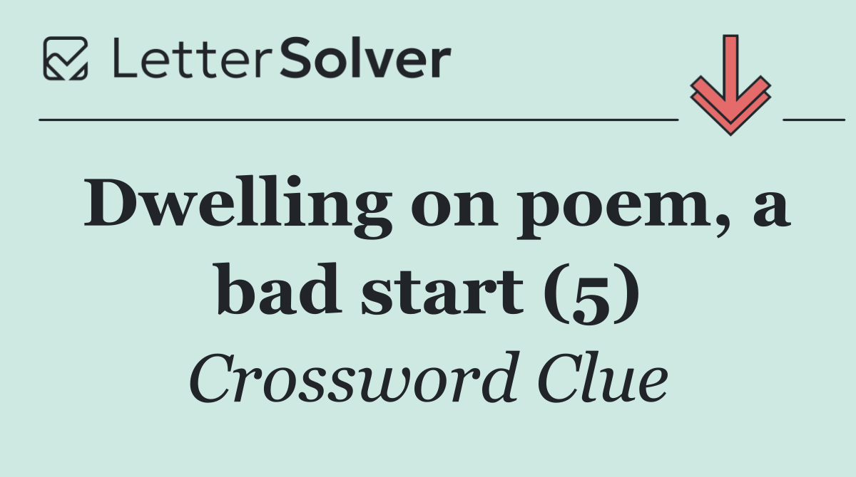 Dwelling on poem, a bad start (5)