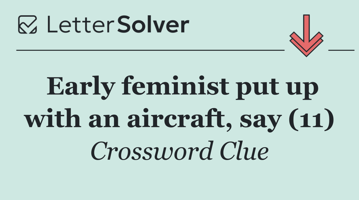 Early feminist put up with an aircraft, say (11)
