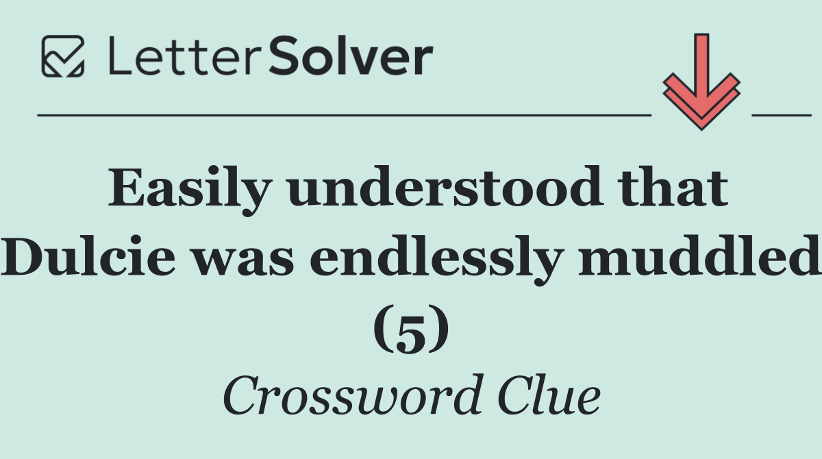Easily understood that Dulcie was endlessly muddled (5)