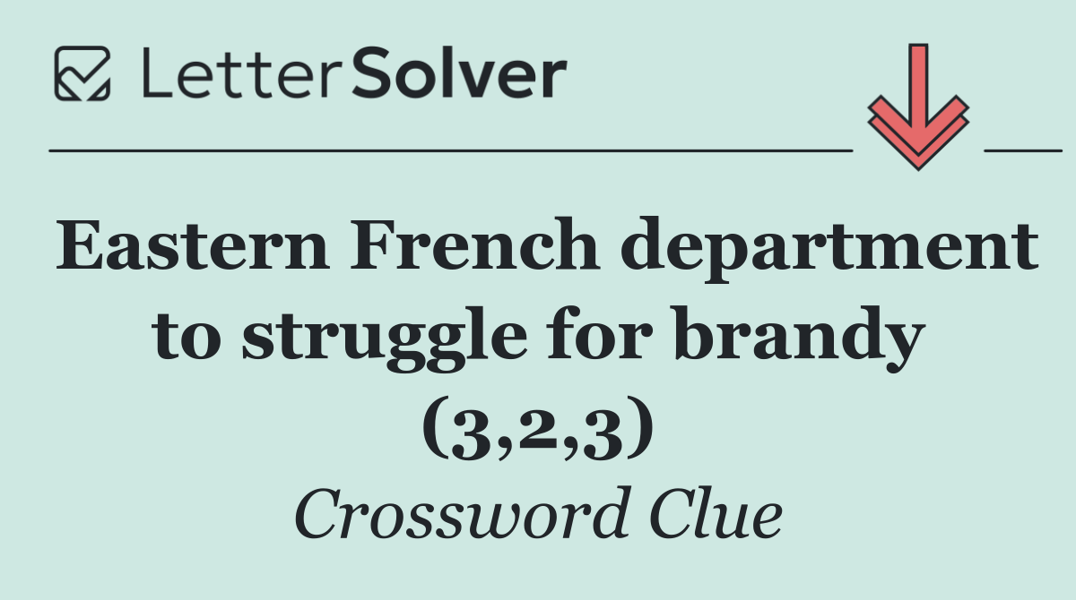 Eastern French department to struggle for brandy (3,2,3)