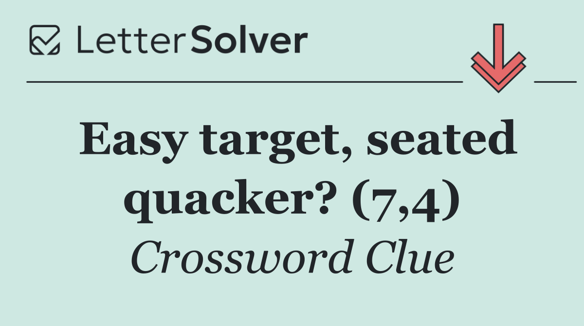 Easy target, seated quacker? (7,4)