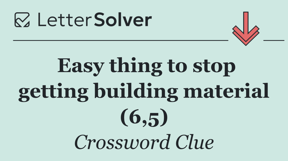 Easy thing to stop getting building material (6,5)
