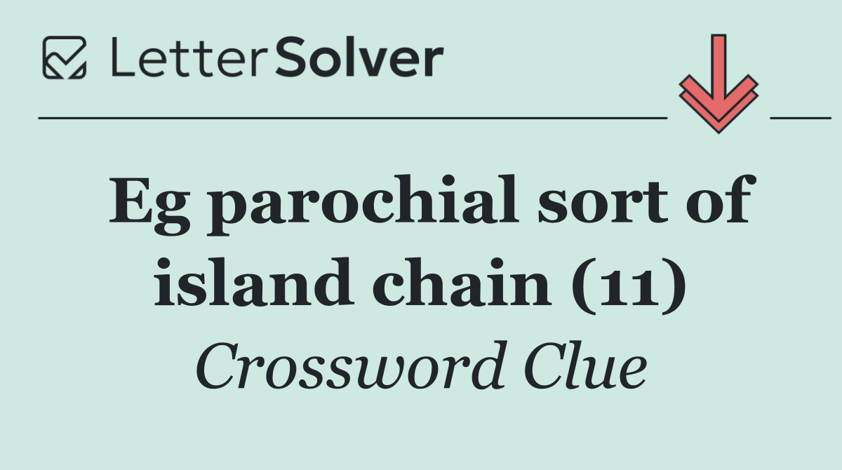 Eg parochial sort of island chain (11)