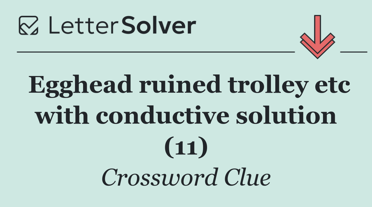Egghead ruined trolley etc with conductive solution (11)