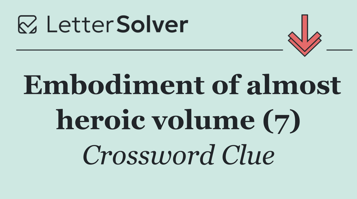 Embodiment of almost heroic volume (7)