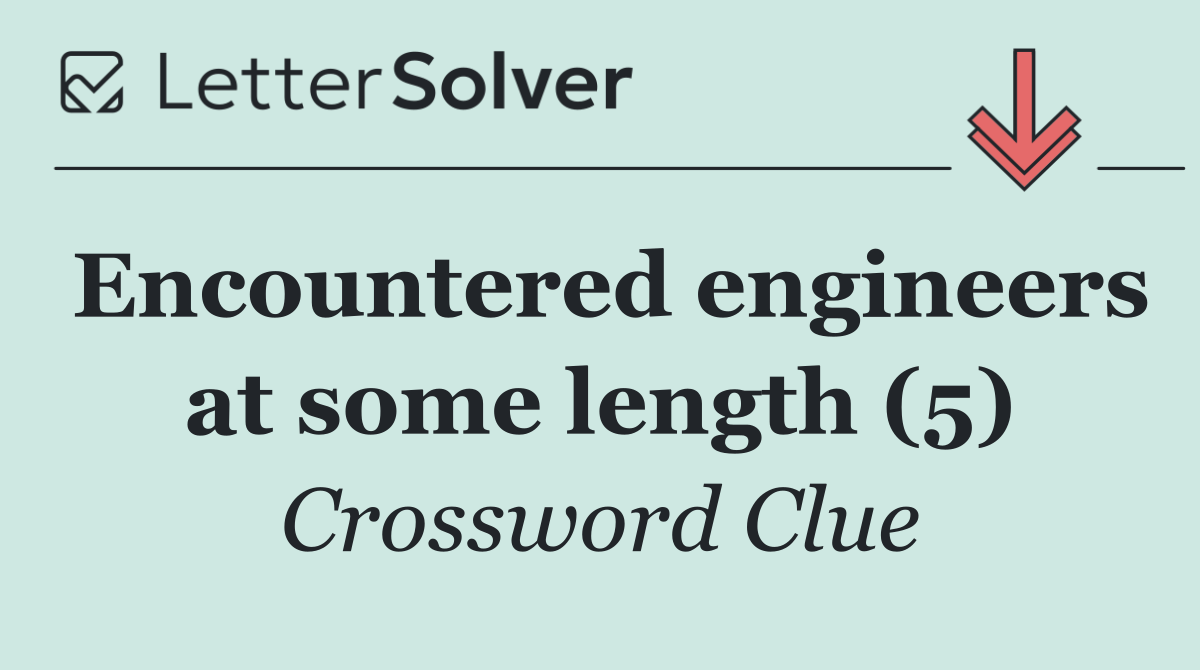 Encountered engineers at some length (5)