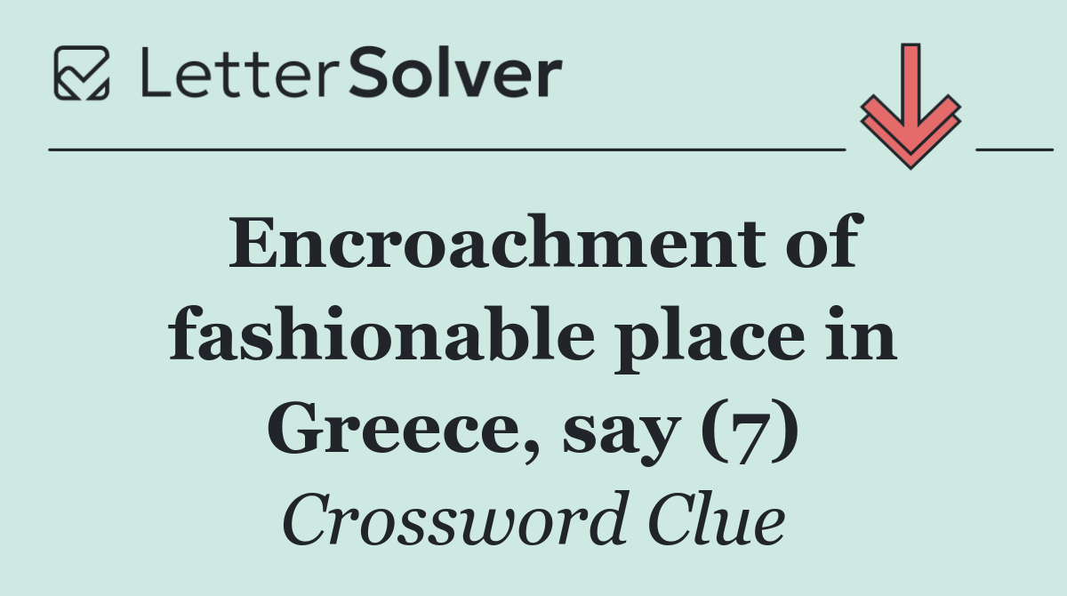 Encroachment of fashionable place in Greece, say (7)