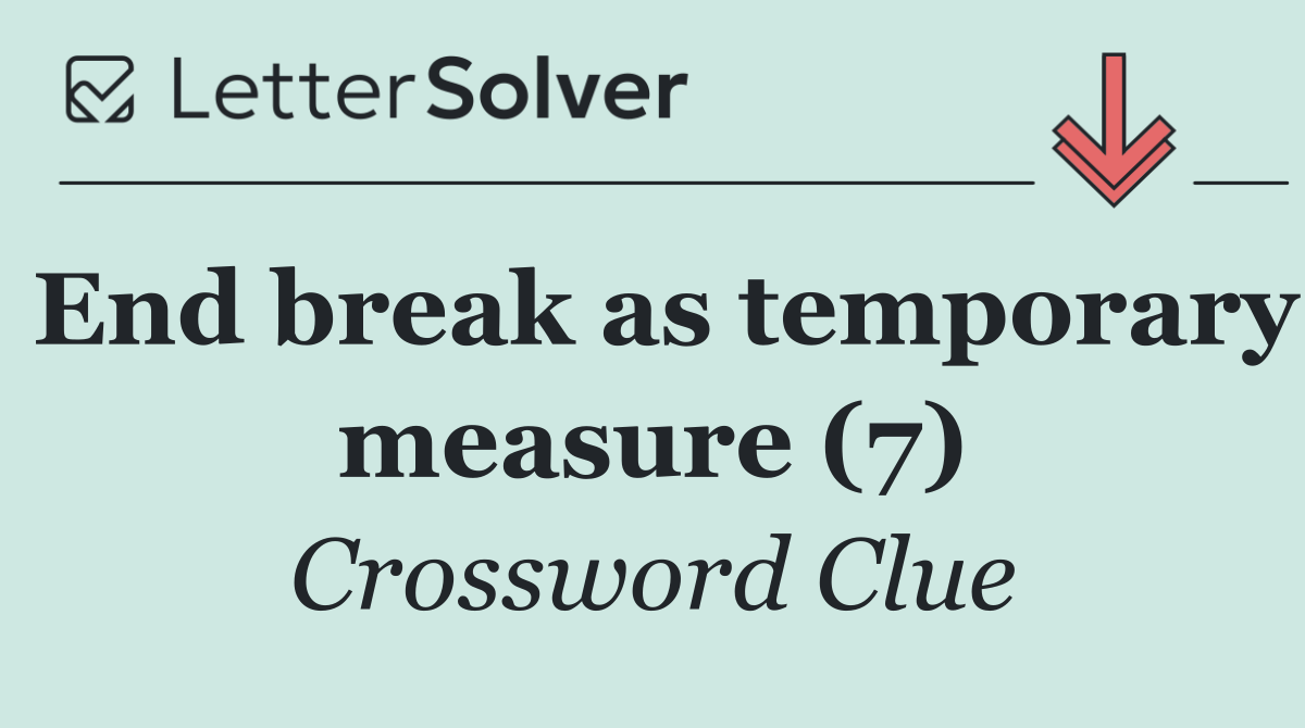 End break as temporary measure (7)