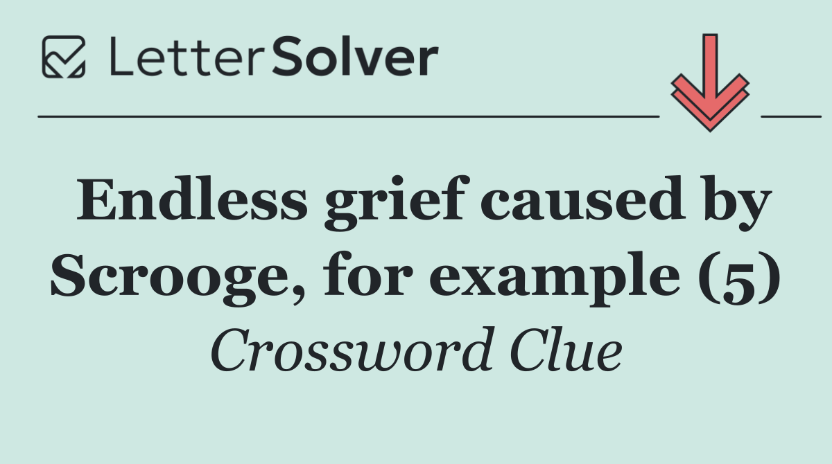 Endless grief caused by Scrooge, for example (5)