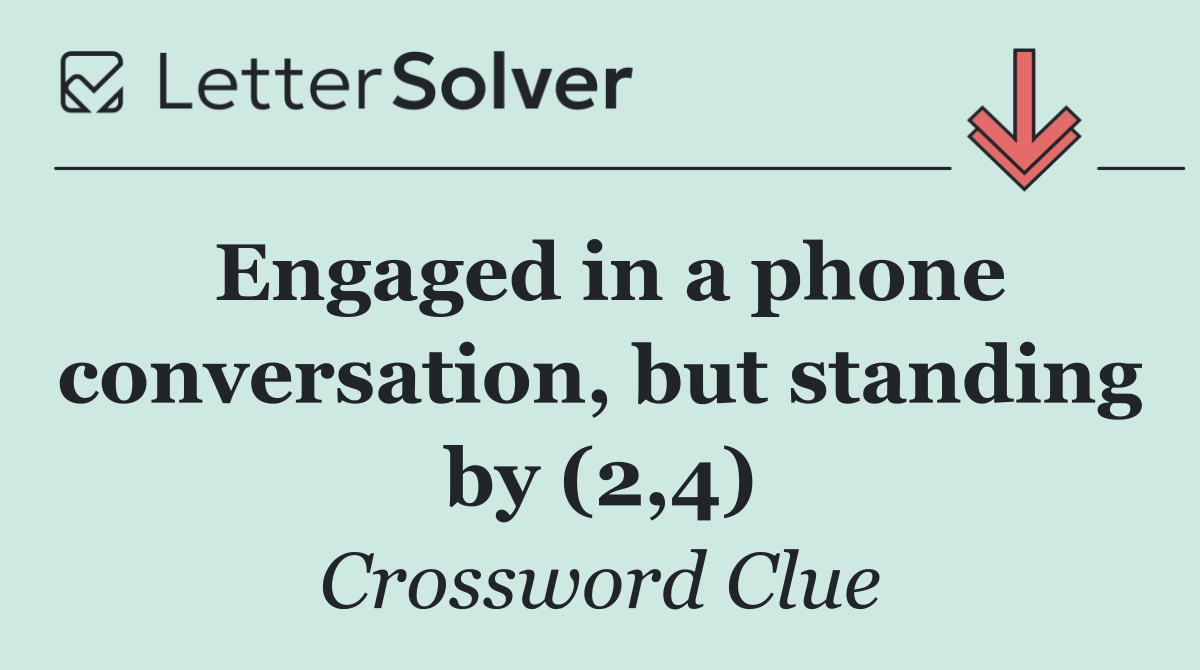 Engaged in a phone conversation, but standing by (2,4)