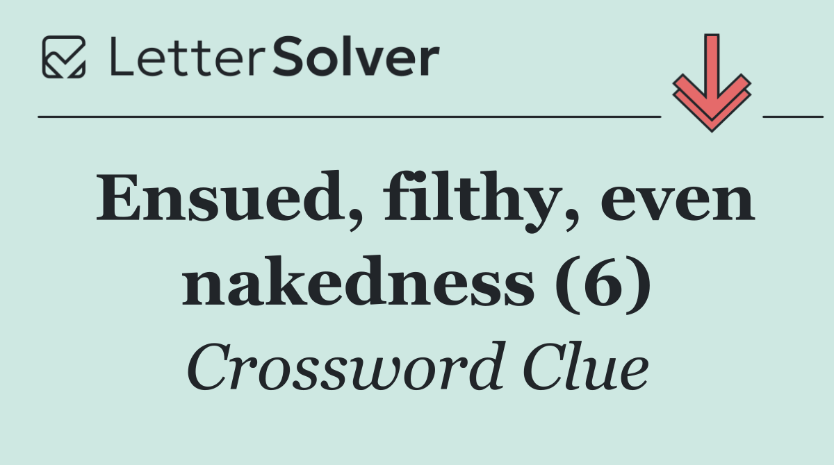 Ensued, filthy, even nakedness (6)