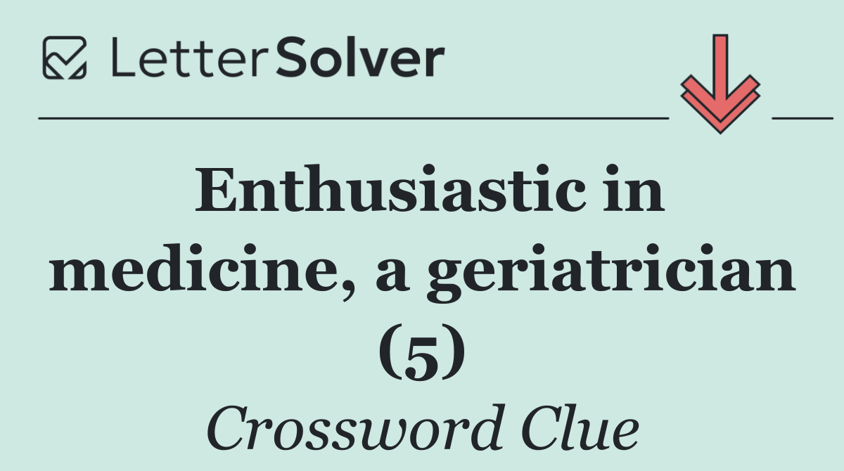 Enthusiastic in medicine, a geriatrician (5)