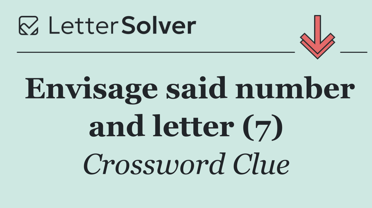 Envisage said number and letter (7)