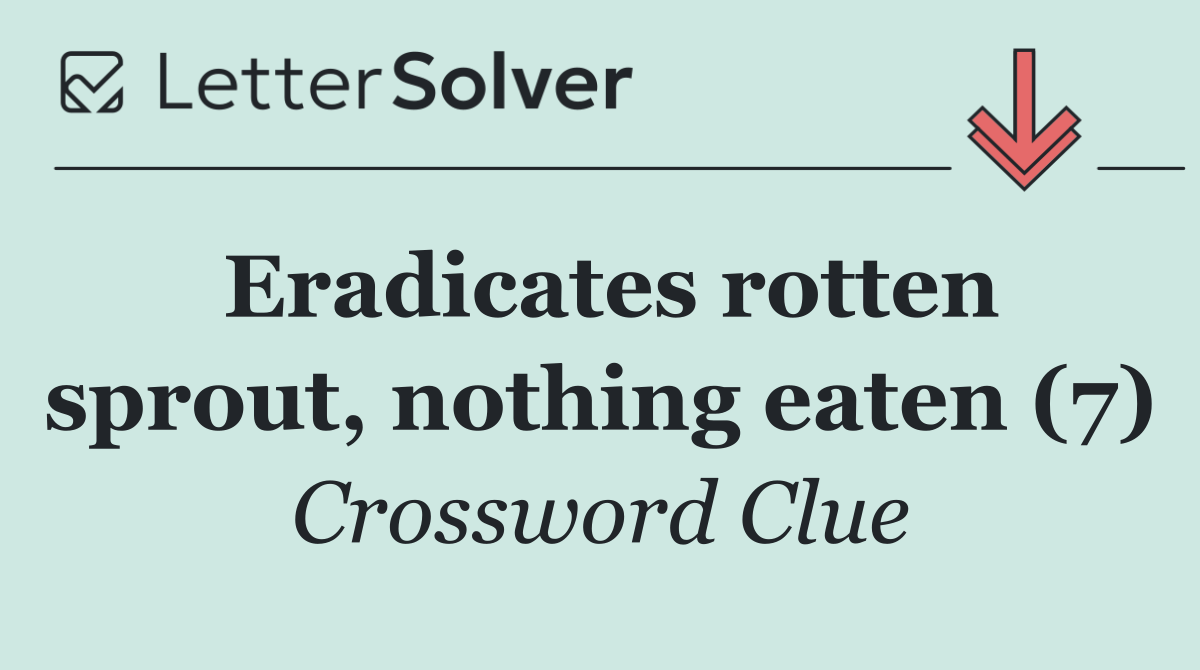 Eradicates rotten sprout, nothing eaten (7)