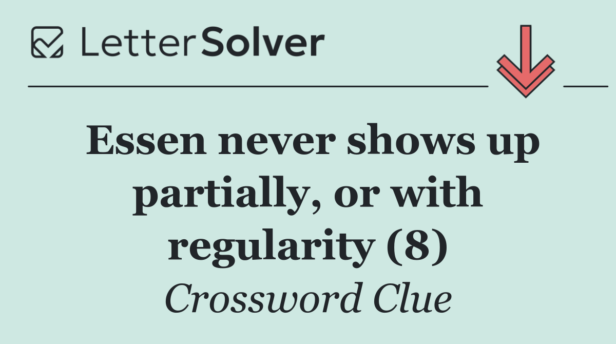 Essen never shows up partially, or with regularity (8)