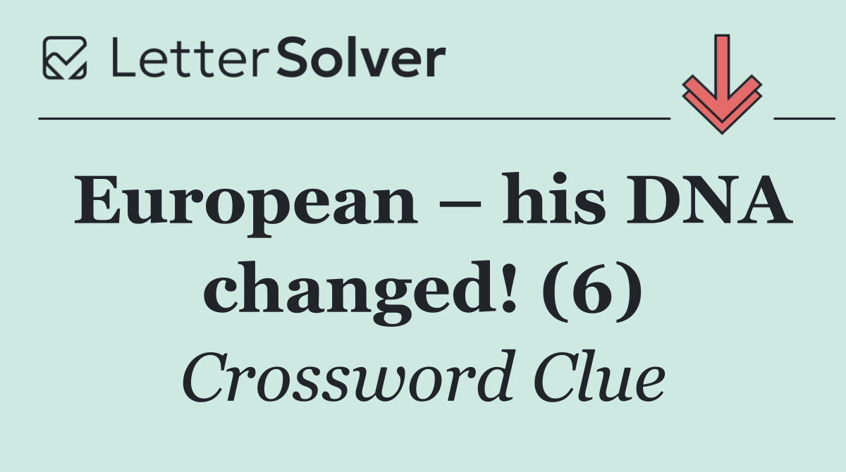 European – his DNA changed! (6)