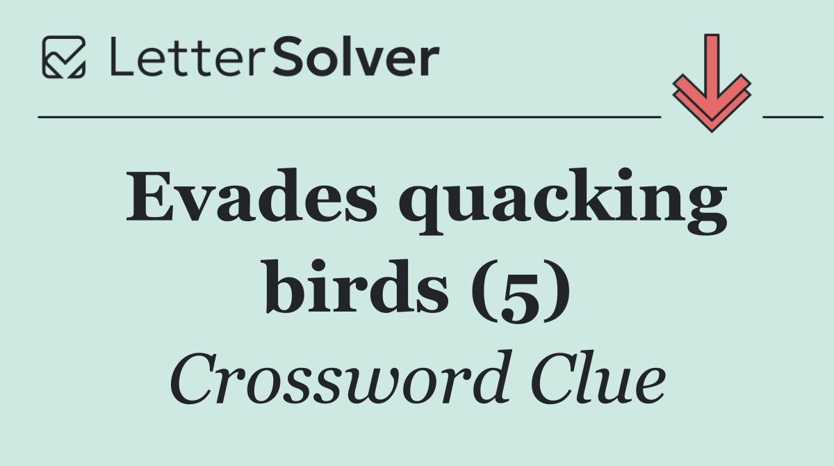 Evades quacking birds (5)