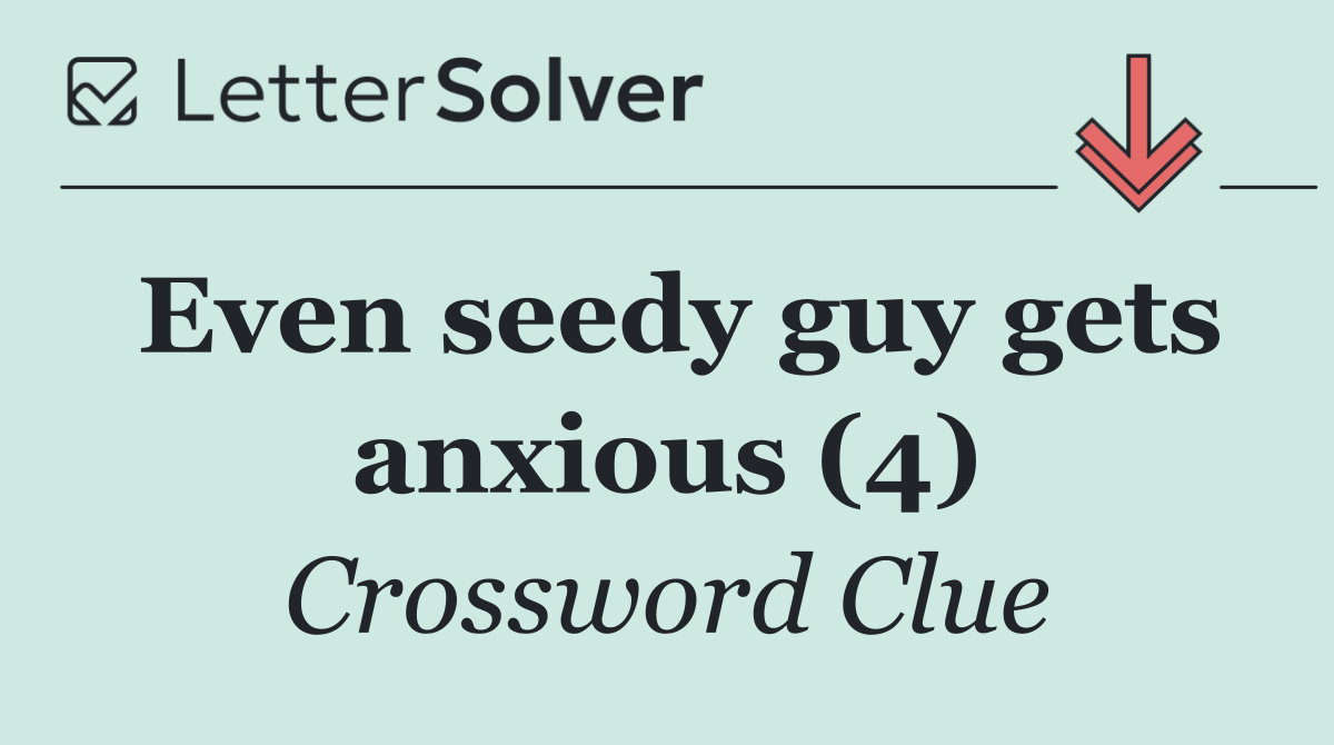 Even seedy guy gets anxious (4)