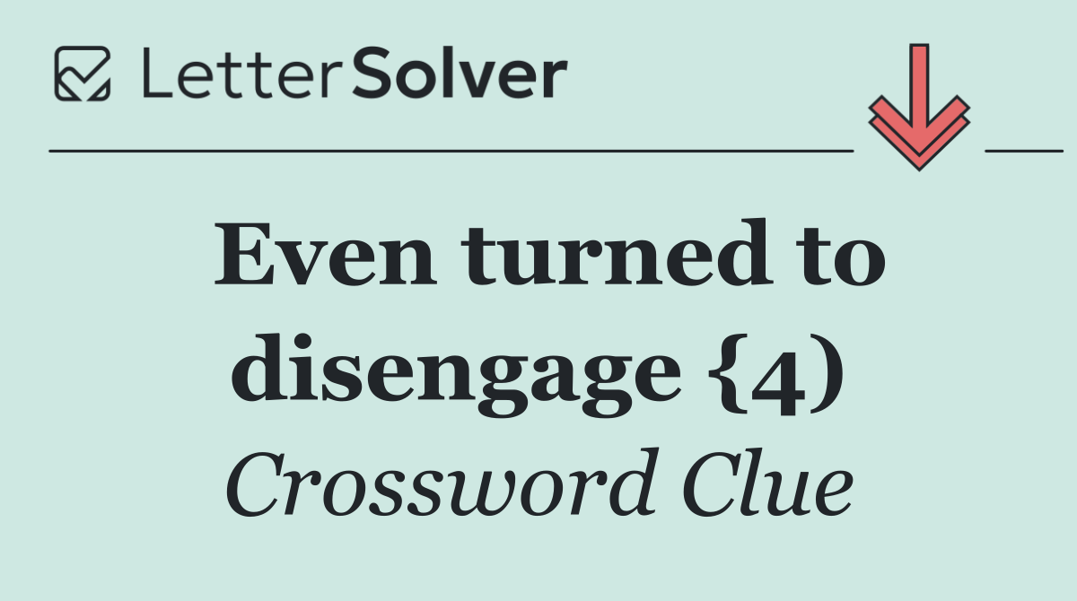 Even turned to disengage {4)