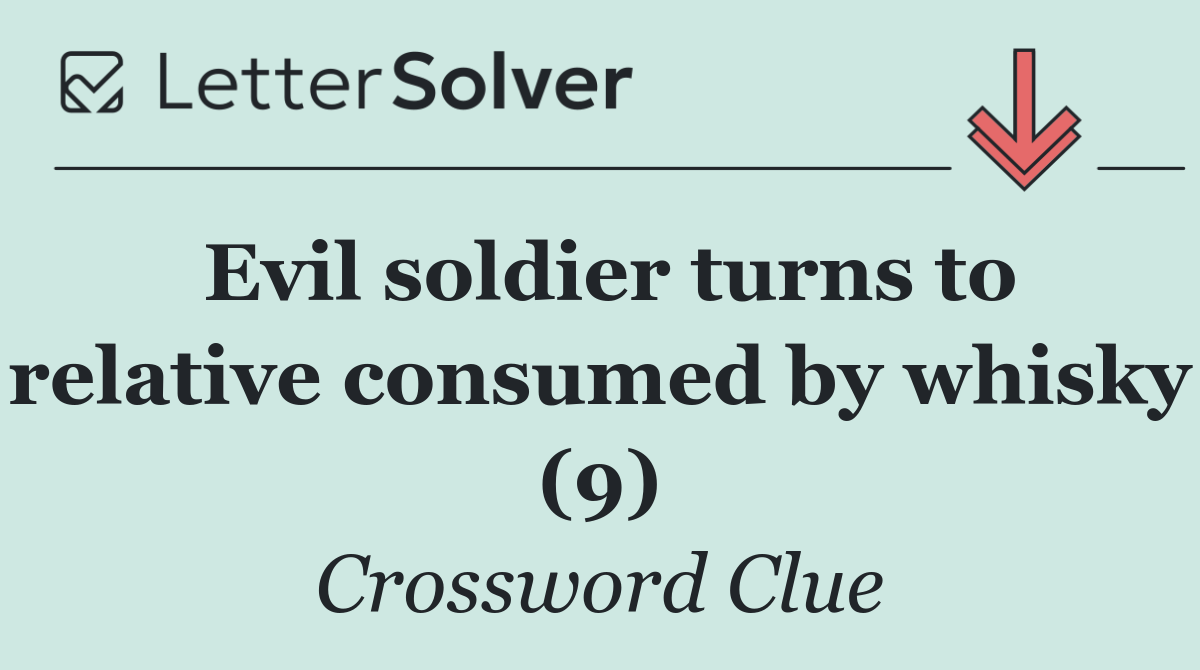 Evil soldier turns to relative consumed by whisky (9)