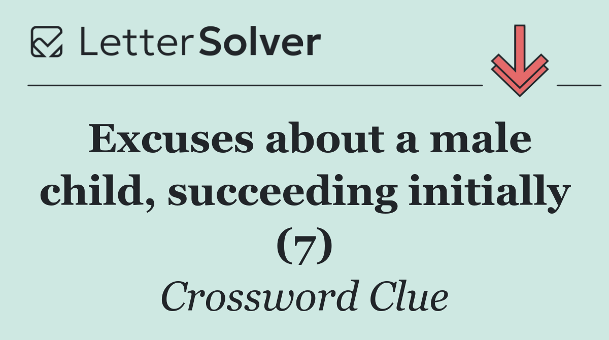 Excuses about a male child, succeeding initially (7)